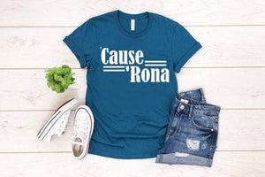 'Cause "Rona Shirt
